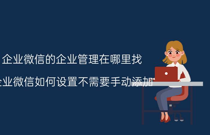 企业微信的企业管理在哪里找 企业微信如何设置不需要手动添加？